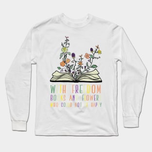 With Freedom, Books and Flowers, Who Could Not Be Happy Long Sleeve T-Shirt